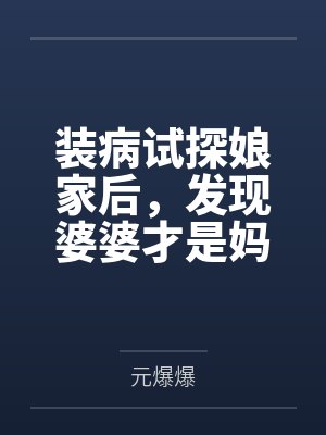 装病试探娘家后，发现婆婆才是妈